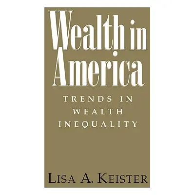 "Wealth in America: Trends in Wealth Inequality" - "" ("Keister Lisa A.")