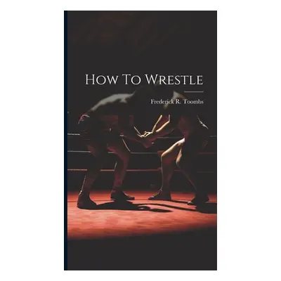 "How To Wrestle" - "" ("Toombs Frederick R.")