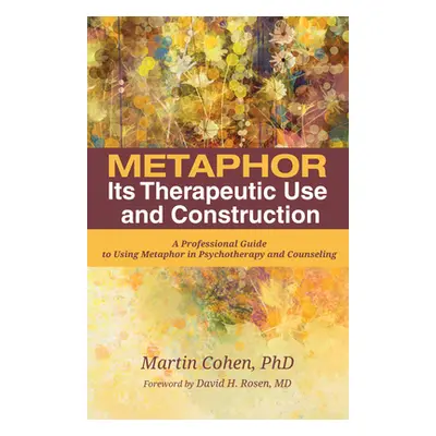 "Metaphor: Its Therapeutic Use and Construction: A Professional Guide to Using Metaphor in Psych