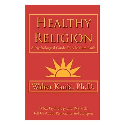 "Healthy Religion: A Psychological Guide To A Mature Faith" - "" ("Kania Walter")