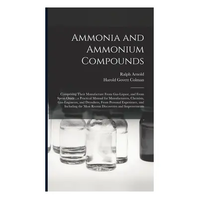 "Ammonia and Ammonium Compounds: Comprising Their Manufacture From Gas-liquor, and From Spent-ox