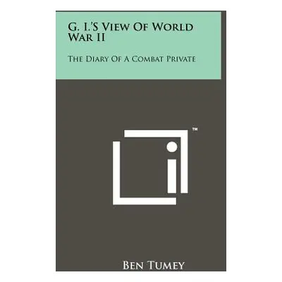 "G. I.'s View of World War II: The Diary of a Combat Private" - "" ("Tumey Ben")