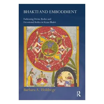 "Bhakti and Embodiment: Fashioning Divine Bodies and Devotional Bodies in Krsna Bhakti" - "" ("H