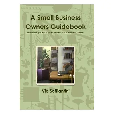 "A Small Business Owners Guidebook" - "" ("Soffiantini Vic")