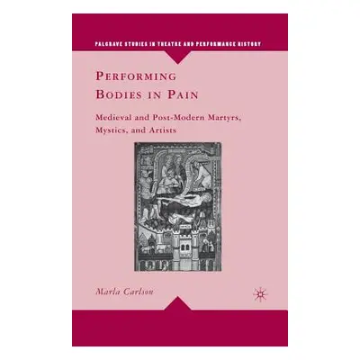 "Performing Bodies in Pain: Medieval and Post-Modern Martyrs, Mystics, and Artists" - "" ("Carls