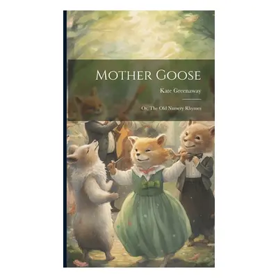 "Mother Goose; or, The old Nursery Rhymes" - "" ("Greenaway Kate")