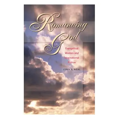 "Romancing God: Evangelical Women and Inspirational Fiction" - "" ("Neal Lynn S.")