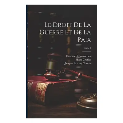 "Le droit de la guerre et de la paix; Tome 1" - "" ("Grotius Hugo 1583-1645")