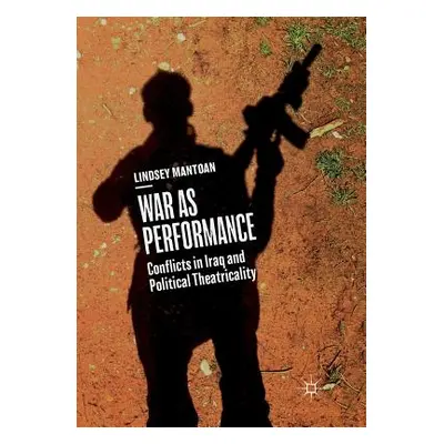 "War as Performance: Conflicts in Iraq and Political Theatricality" - "" ("Mantoan Lindsey")