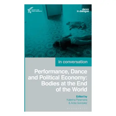 "Performance, Dance and Political Economy: Bodies at the End of the World" - "" ("Paramana Kater