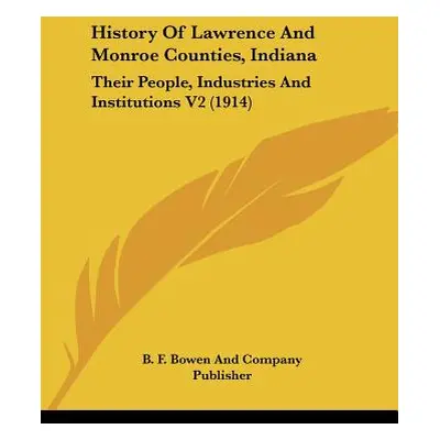 "History Of Lawrence And Monroe Counties, Indiana: Their People, Industries And Institutions V2 