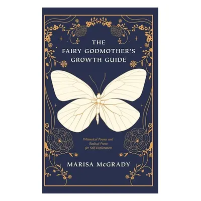 "The Fairy Godmother's Growth Guide: Whimsical Poems and Radical Prose for Self-Exploration" - "