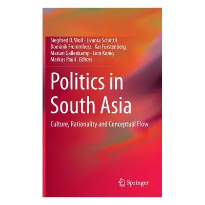 "Politics in South Asia: Culture, Rationality and Conceptual Flow" - "" ("Wolf Siegfried O.")