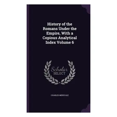 "History of the Romans Under the Empire, With a Copious Analytical Index Volume 6" - "" ("Meriva