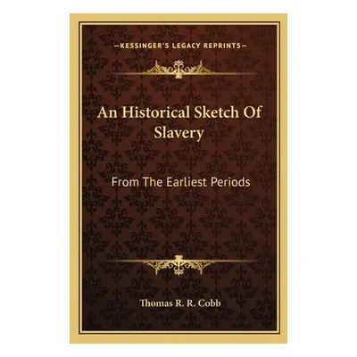 "An Historical Sketch Of Slavery: From The Earliest Periods" - "" ("Cobb Thomas R. R.")