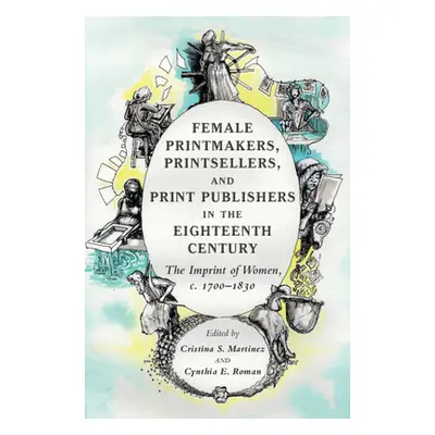 "Female Printmakers, Printsellers, and Print Publishers in the Eighteenth Century: The Imprint o