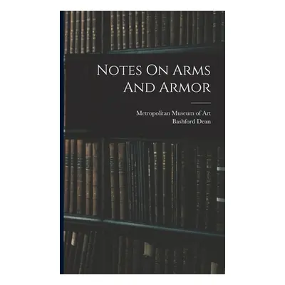 "Notes On Arms And Armor" - "" ("1867-1928 Dean Bashford")