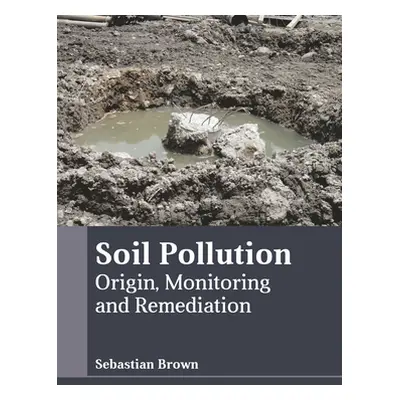 "Soil Pollution: Origin, Monitoring and Remediation" - "" ("Brown Sebastian")