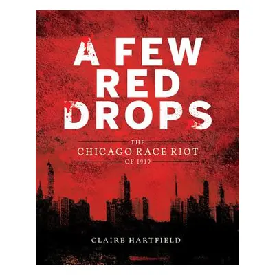 "A Few Red Drops: The Chicago Race Riot of 1919" - "" ("Hartfield Claire")