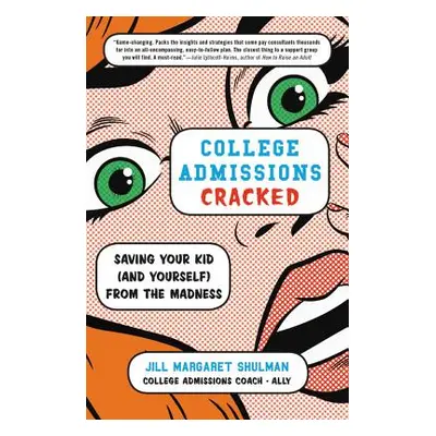 "College Admissions Cracked: Saving Your Kid (and Yourself) from the Madness" - "" ("Shulman Jil