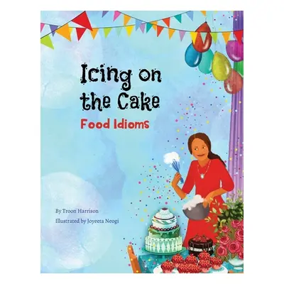 "Icing on the Cake: Food Idioms (A Multicultural Book)" - "" ("Harrison Troon")