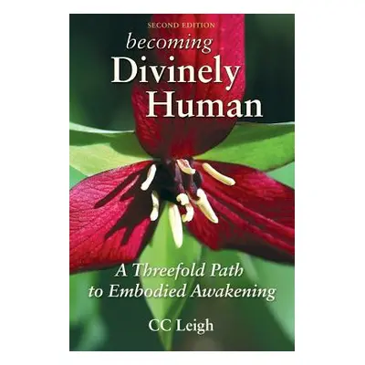 "Becoming Divinely Human: A Threefold Path to Embodied Awakening" - "" ("Leigh CC")