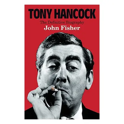 "Tony Hancock: The Definitive Biography" - "" ("Fisher John")