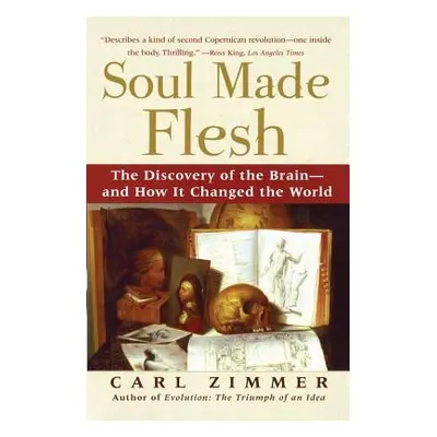 "Soul Made Flesh: The Discovery of the Brain--And How It Changed the World" - "" ("Zimmer Carl")