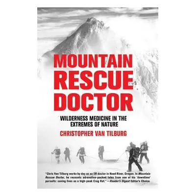 "Mountain Rescue Doctor: Wilderness Medicine in the Extremes of Nature" - "" ("Van Tilburg Chris