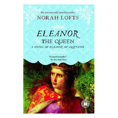 "Eleanor the Queen: A Novel of Eleanor of Aquitaine" - "" ("Lofts Norah")