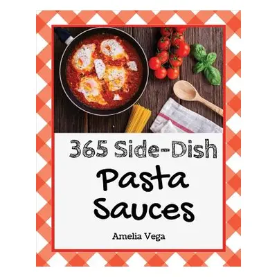 "Pasta Sauces 365: Enjoy 365 Days with Amazing Pasta Sauce Recipes in Your Own Pasta Sauce Cookb