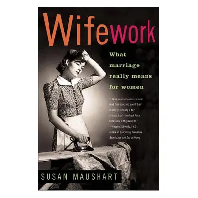 "Wifework: What Marriage Really Means for Women" - "" ("Maushart Susan")