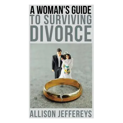 "A Woman's Guide to Surviving Divorce" - "" ("Jeffereys Allison")