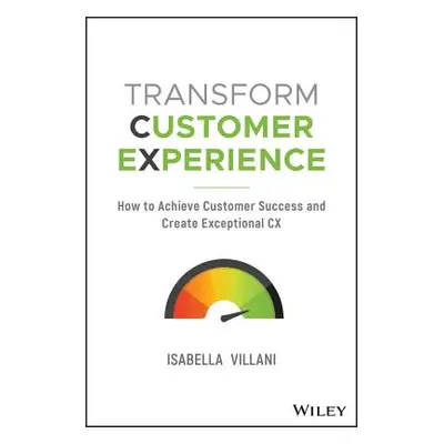 "Transform Customer Experience: How to Achieve Customer Success and Create Exceptional CX" - "" 