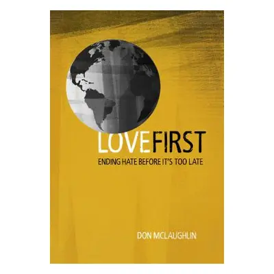 "Love First: Ending Hate Before It's Too Late" - "" ("McLaughlin Don")