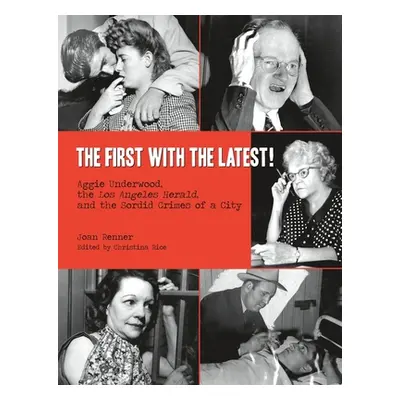 "The First with the Latest!: Aggie Underwood, the Los Angeles Herald, and the Sordid Crimes of a