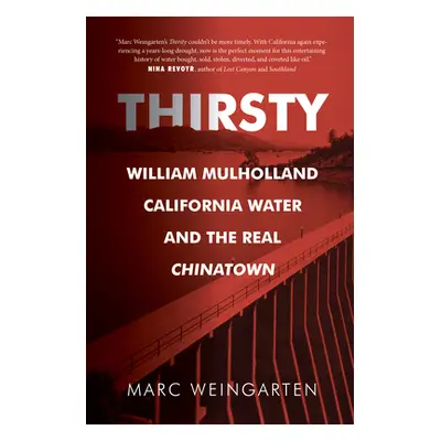 "Thirsty: William Mulholland, California Water, and the Real Chinatown" - "" ("Weingarten Marc")