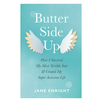 "Butter-Side Up: How I Survived My Most Terrible Year and Created My Super Awesome Life" - "" ("