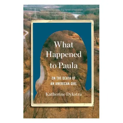 "What Happened to Paula: An Unsolved Death and the Danger of American Girlhood" - "" ("Dykstra K