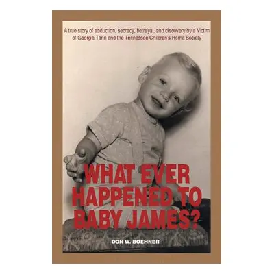 "What Ever Happened to Baby James?: A true story of abduction, secrecy, betrayal, and discovery 