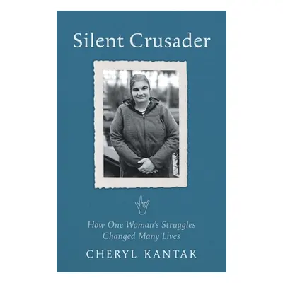 "Silent Crusader: How One Woman's Struggles Changed Many Lives" - "" ("Kantak Cheryl")