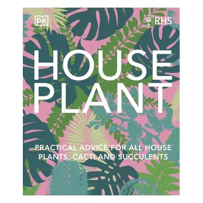 "RHS House Plant" - "Practical Advice for All House Plants, Cacti and Succulents" ("DK")