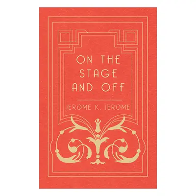 "On the Stage and Off" - "" ("Jerome Jerome K.")