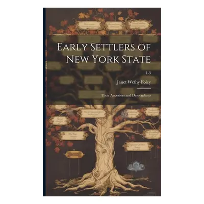 "Early Settlers of New York State: Their Ancestors and Descendants; 1-3" - "" ("Foley Janet Weth