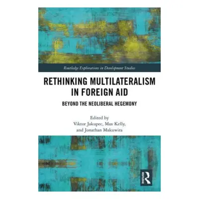 "Rethinking Multilateralism in Foreign Aid: Beyond the Neoliberal Hegemony" - "" ("Jakupec Vikto