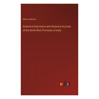 "Statistical Descriptive and Historical Account of the North-West Provinces of India" - "" ("Atk