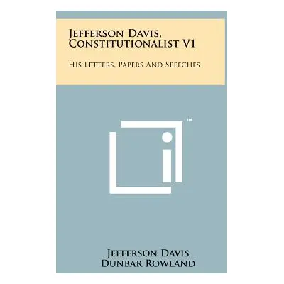 "Jefferson Davis, Constitutionalist V1: His Letters, Papers and Speeches" - "" ("Davis Jefferson