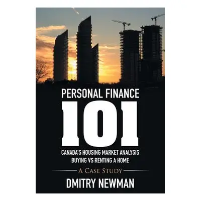 "Personal Finance 101 Canada's Housing Market Analysis Buying vs Renting a Home: A Case Study" -