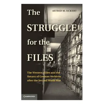 "The Struggle for the Files: The Western Allies and the Return of German Archives After the Seco