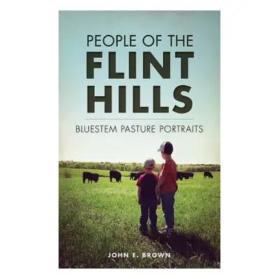 "People of the Flint Hills: Bluestem Pasture Portraits" - "" ("Brown John E.")